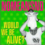 Would We Be Alive?